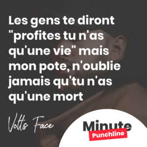 Les gens te diront "profites tu n'as qu'une vie" Mais mon pote n'oublie jamais qu'tu n'as qu'une mort