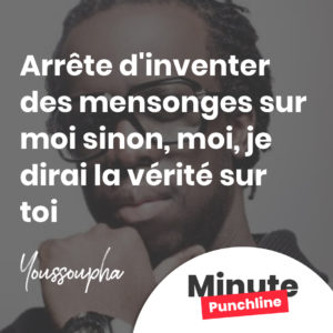Arrête d'inventer des mensonges sur moi sinon, moi, je dirai la vérité sur toi