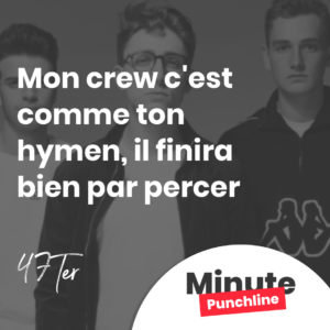 Mon crew c'est comme ton hymen, il finira bien par percer