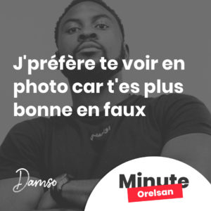 J'préfère te voir en photo car t'es plus bonne en faux