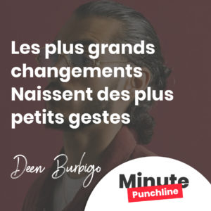 les plus grands changements Naissent des plus petits gestes