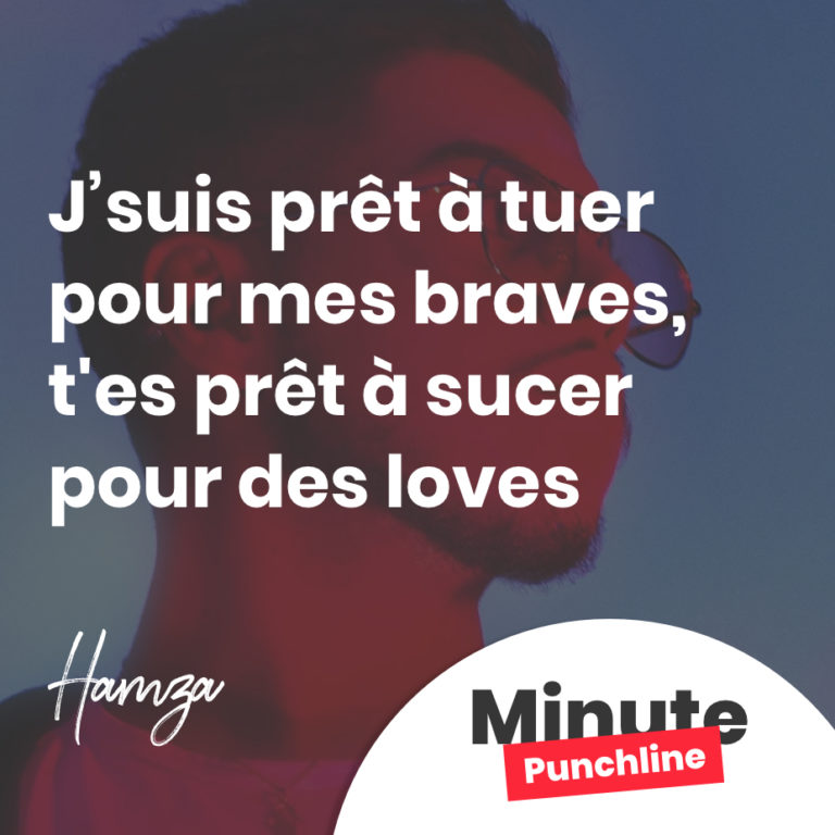 j'suis prêt à tuer pour mes braves, t'es prêt à sucer pour des loves