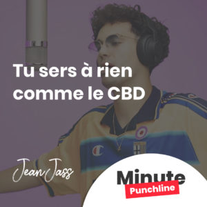 Tu sers à rien comme le CBD