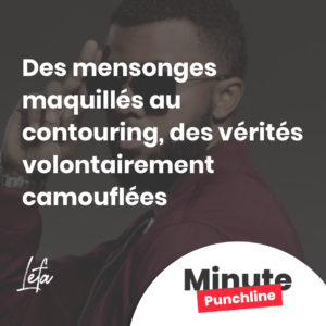 Des mensonges maquillés au contouring, des vérités volontairement camouflées
