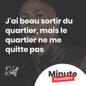 J'ai beau sortir du quartier, mais le quartier ne me quitte pas