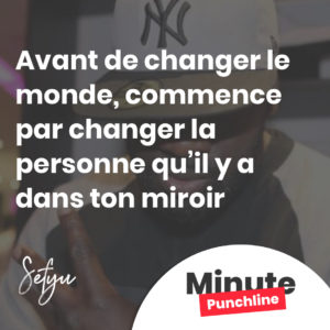 Avant de changer le monde, commence par changer la personne qu'ya dans ton miroir