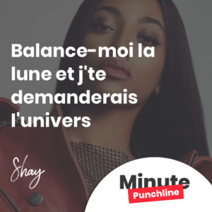 Balance-moi la lune et j'te demanderais l'univers