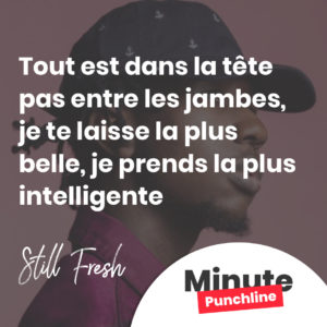 Tout est dans la tête pas entre les jambes, je te laisse la plus belle, je prends la plus intelligente