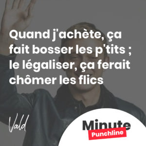quand j'achète, ça fait bosser les p'tits ; le légaliser, ça ferait chômer les flics
