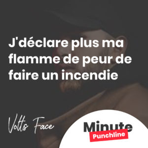 J'déclare plus ma flamme de peur de faire un incendie