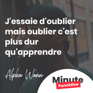J'essaie d'oublier mais oublier c'est plus dur qu'apprendre