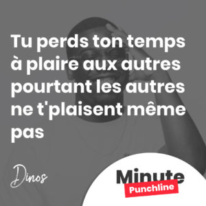 Tu perds ton temps à plaire aux autres Pourtant les autres ne t'plaisent même pas