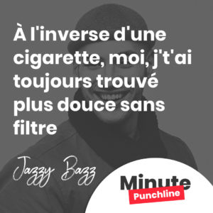 À l'inverse d'une cigarette, moi, j't'ai toujours trouvé plus douce sans filtre