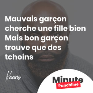 Mauvais garçon cherche une fille bien Mais bon garçon trouve que des tchoins