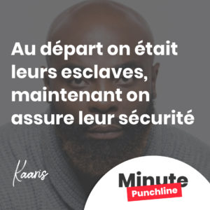 Au départ on était leurs esclaves, maintenant on assure leur sécurité