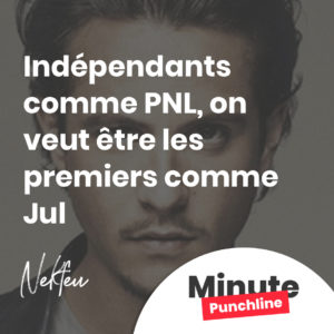 Indépendants comme PNL, on veut être les premiers comme Jul