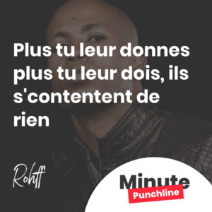 Plus tu leur donnes plus tu leur dois, ils s'contentent de rien