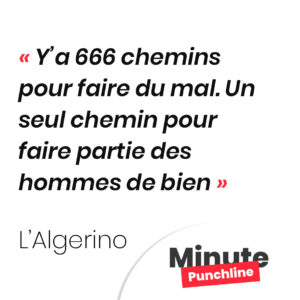 Y’a 666 chemins pour faire du mal. Un seul chemin pour faire partie des hommes de bien