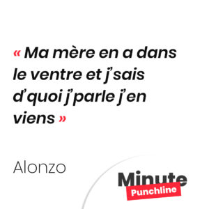 Ma mère en a dans le ventre et j’sais d’quoi j’parle j’en viens