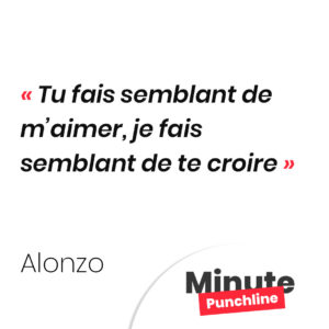 Tu fais semblant de m’aimer, je fais semblant de te croire