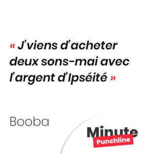 J’viens d’acheter deux sons-mai avec l’argent d’Ipséité