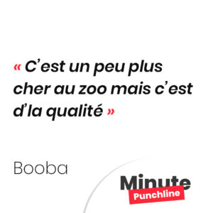 C’est un peu plus cher au zoo mais c’est d’la qualité