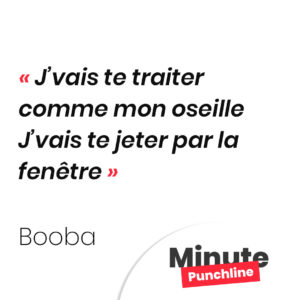 J’vais te traiter comme mon oseille J’vais te jeter par la fenêtre