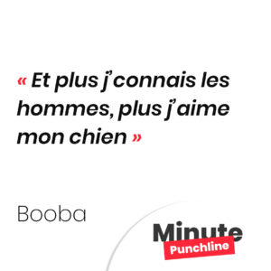 Et plus j’connais les hommes, plus j’aime mon chien