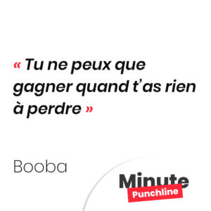 tu ne peux que gagner quand t’as rien à perdre