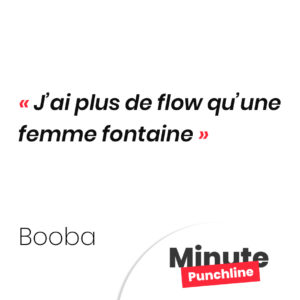 J’ai plus de flow qu’une femme fontaine