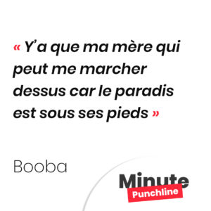 Y’a que ma mère qui peut me marcher dessus car le paradis est sous ses pieds