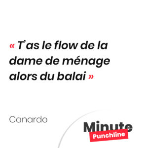 T’as le flow de la dame de ménage alors du balai