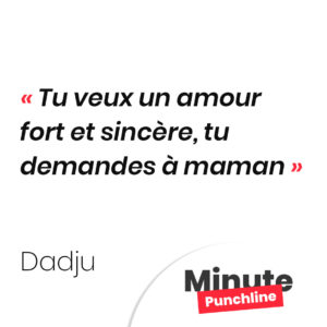 Tu veux un amour fort et sincère, tu demandes à maman