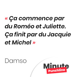Ça commence par du Roméo et Juliette. Ça finit par du Jacquie et Michel