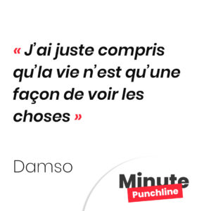 J’ai juste compris qu’la vie n’est qu’une façon de voir les choses