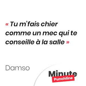Tu m’fais chier comme un mec qui te conseille à la salle