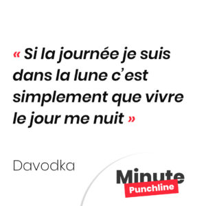 Si la journée je suis dans la lune c’est simplement que vivre le jour me nuit