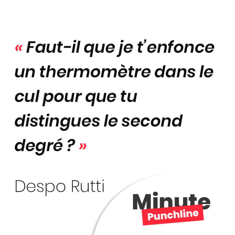 Faut-il que je t’enfonce un thermomètre dans le cul pour que tu distingues le second degré ?