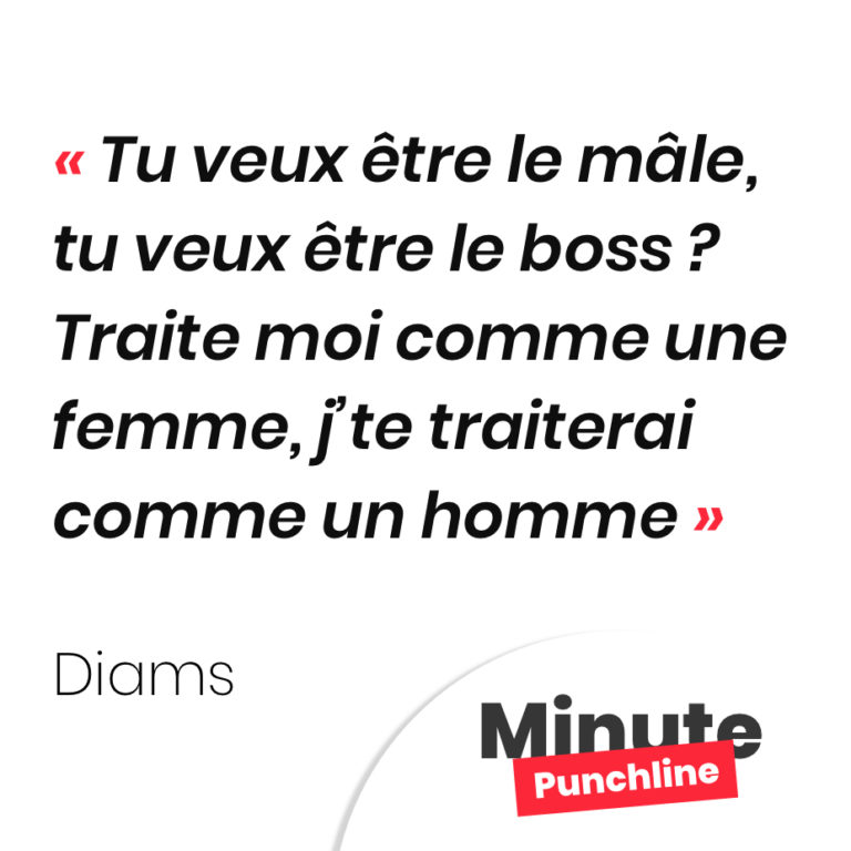 Tu veux être le mâle, tu veux être le boss ? Traite moi comme une femme, j’te traiterai comme un homme