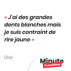 J’ai des grandes dents blanches mais je suis contraint de rire jaune