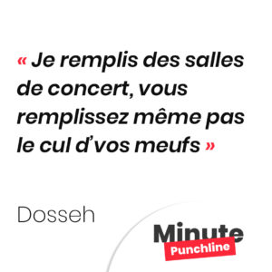 J’remplis des salles de concert, vous remplissez même pas le cul d’vos meufs