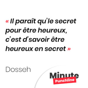 Il paraît qu’le secret pour être heureux, c’est d’savoir être heureux en secret.