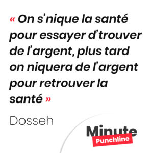 On s’nique la santé pour essayer d’trouver de l’argent, plus tard on niquera de l’argent pour retrouver la santé