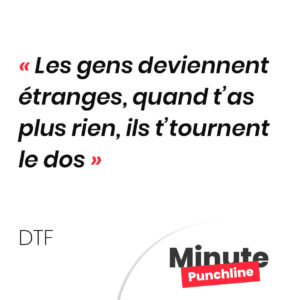 Les gens deviennent étranges, quand t’as plus rien, ils t’tournent le dos