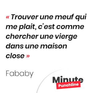 Trouver une meuf qui me plait, c’est comme chercher une vierge dans une maison close