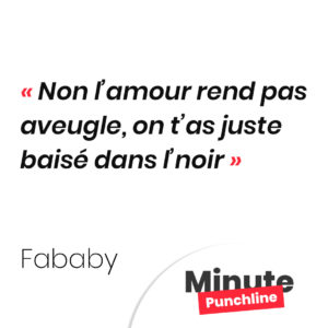 Non l’amour rend pas aveugle, on t’as juste baisé dans l’noir