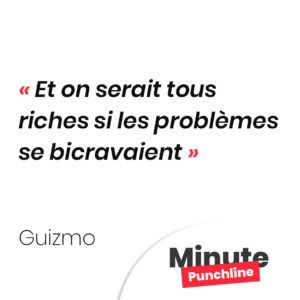 Et on serait tous riches si les problèmes se bicravaient