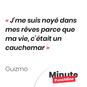 J’me suis noyé dans mes rêves parce que ma vie, c’était un cauchemar