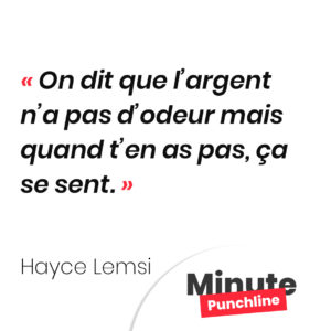 On dit que l’argent n’a pas d’odeur mais quand t’en as pas, ça se sent.
