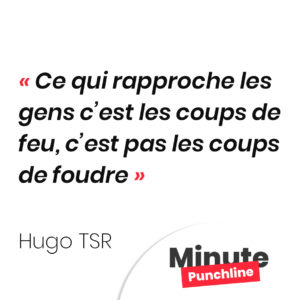 Ce qui rapproche les gens c’est les coups de feu, c’est pas les coups de foudre